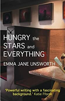 Hungry the Stars and Everything by Emma Jane Unsworth
