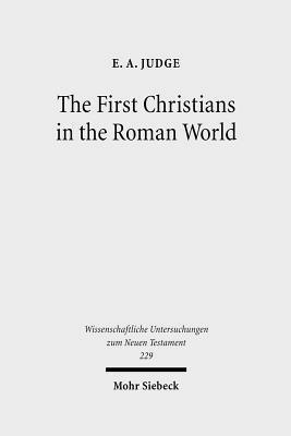 The First Christians in the Roman World: Augustan and New Testament Essays by E.A. Judge, James R. Harrison