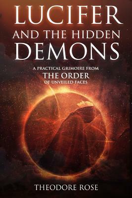 Lucifer and The Hidden Demons: A Practical Grimoire from The Order of Unveiled Faces by Theodore Rose