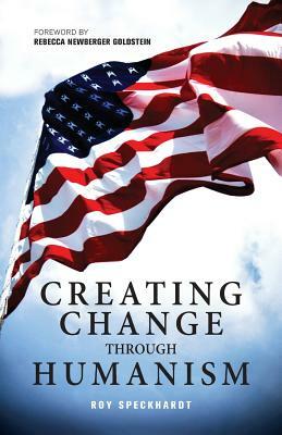 Creating Change Through Humanism by Roy Speckhardt