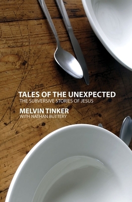 Tales of the Unexpected: The Power of Jesus' Parables by Melvin Tinker, Nathan Buttery