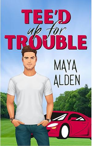 Tee'd Up For Trouble: A Small Town Sports Romance (In Trouble) by Maya Alden