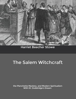 The Salem Witchcraft: the Planchette Mystery, and Modern Spiritualism With Dr. Doddridge's Dream by Samuel R. Wells, Harriet Beecher Stowe