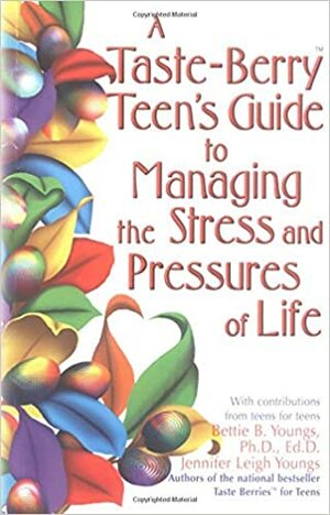 A Taste Berry Teen's Guide to Managing the Stress and Pressures of Life by Bettie B. Youngs, Jennifer Youngs