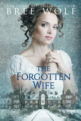 The Forgotten Wife: A Regency Romance by Bree Wolf