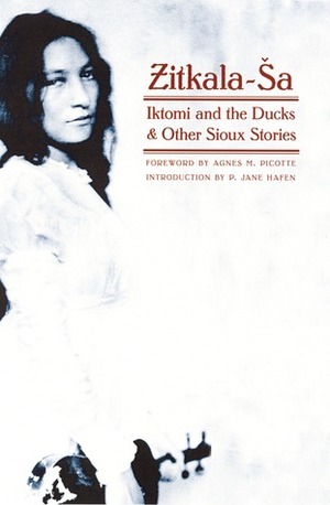 Iktomi and the Ducks and Other Sioux Stories by Zitkála-Šá, P. Jane Hafen, Agnes M. Picotte