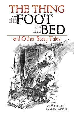 The Thing at the Foot of the Bed and Other Scary Tales by Maria Leach