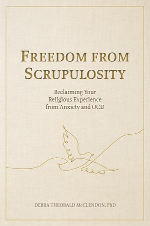 Overcoming Scrupulosity: Reclaiming Your Religious Experience from Anxiety and OCD by Debra Theobald McClendon