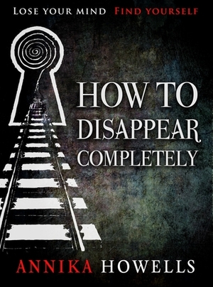 How to Disappear Completely by Annika Howells