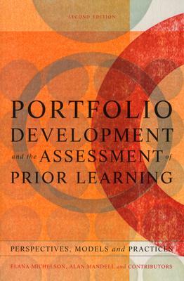 Portfolio Development and the Assessment of Prior Learning: Perspectives, Models, and Practices by Alan Mandell, Elana Michelson