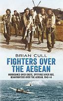 Fighters Over the Aegean: Hurricanes Over Crete, Spitfires Over Kos, Beaufighters Over the Aegean by Brian Cull