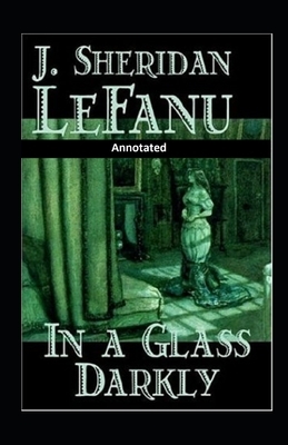 In a Glass Darkly Annotated by J. Sheridan Le Fanu