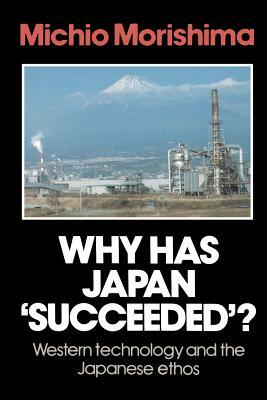 Why Has Japan 'Succeeded'?: Western Technology and the Japanese Ethos by Michio Morishima