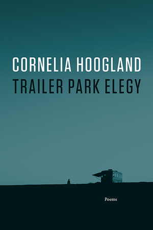 Trailer Park Elegy by Cornelia Hoogland