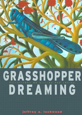 Grasshopper Dreaming by Jeffrey A. Lockwood