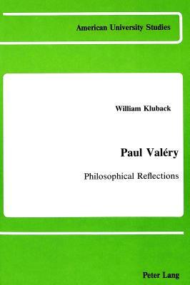 Paul Valery: Philosophical Reflections by William Kluback