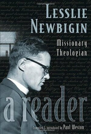 Lesslie Newbigin: Missionary Theologian: a Reader by Paul B. Weston