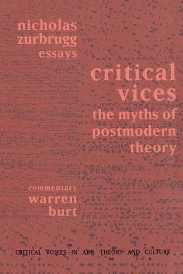 Critical Vices: The Myths of Postmodern Theory by Nicholas Zurbrugg, Warren Burt