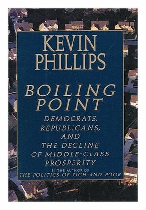 Boiling Point: Democrats, Republicans and the Decline of Middle-class Prosperity by Kevin Phillips