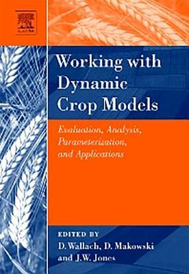 Working with Dynamic Crop Models: Evaluation, Analysis, Parameterization, and Applications by Francois Brun, David Makowski, Daniel Wallach