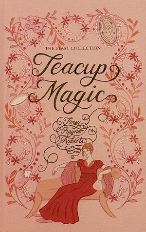 Teacup Magic: The First Collection  by Tansy Rayner Roberts