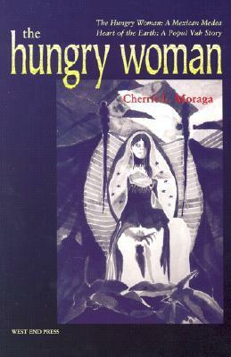 The Hungry Woman: A Mexican Medea & Heart of the Earth: A Popul Vuh Story by Irma Mayorga, Cherríe Moraga