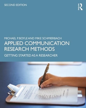 Applied Communication Research Methods: Getting Started as a Researcher by Michael Boyle, Mike Schmierbach