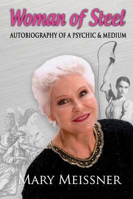 Woman of Steel Autobiography of a Psychic Medium by Mary Meissner