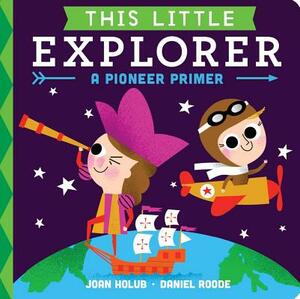 This Little Explorer: A Pioneer Primer by Joan Holub