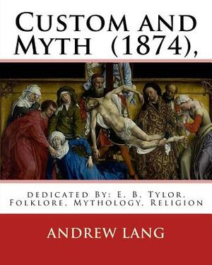 Custom and Myth (1874), By: Andrew Lang, dedicated By: E. B. Tylor: Sir Edward Burnett Tylor (2 October 1832 - 2 January 1917) was an English anth by Andrew Lang, E. B. Tylor