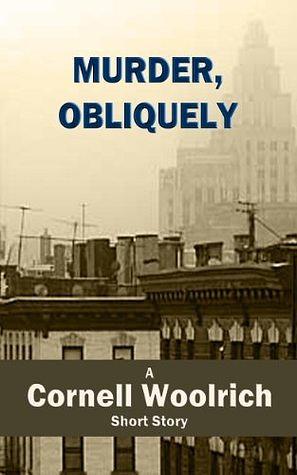 Murder, Obliquely by Cornell Woolrich