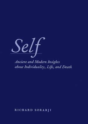 Self: Ancient and Modern Insights about Individuality, Life, and Death by Richard Sorabji