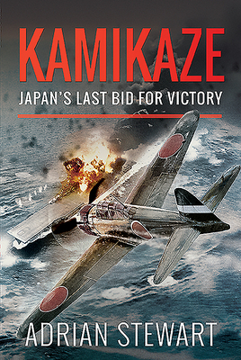 Kamikaze: Japan's Last Bid for Victory by Adrian Stewart