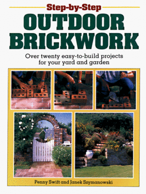 Step-By-Step Outdoor Brickwork: Over 20 Easy-To-Build Projects For Your Yard And Garden by Penny Swift, Janet Szymanowski