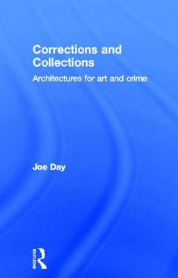 Corrections and Collections: Architectures for Art and Crime by Joe Day