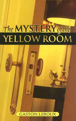 The Mystery of the Yellow Room: Extraordinary Adventures of Joseph Rouletabille, Reporter by Gaston Leroux