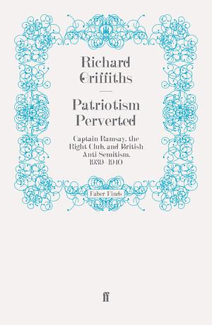 Patriotism Perverted: Captain Ramsay, the Right Club, and British Anti-Semitism 1939-1940 by Richard Griffiths