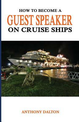 How to Become a Guest Speaker on Cruise Ships: and travel the world for free by Anthony Dalton