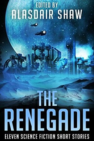 The Renegade by C. Gold, Mark Gardner, J.T. Lawrence, Jody Wenner, Al Macy, Alasdair C. Shaw, John Triptych, Nate Johnson, Milo James Fowler, Rick Partlow