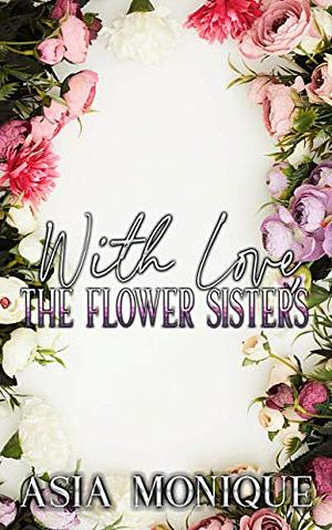 With Love, the Flower Sisters by Asia Monique