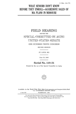 What seniors don't know before they enroll: aggressive sales of MA plans in Missouri by United States Congress, United States Senate, Special Committee on Aging (senate)