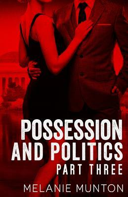 Possession and Politics: Part Three by Melanie Munton