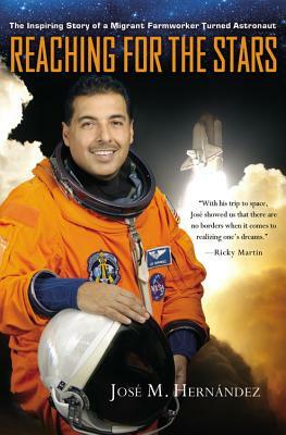 Reaching for the Stars: The Inspiring Story of a Migrant Farmworker Turned Astronaut by José M. Hernández