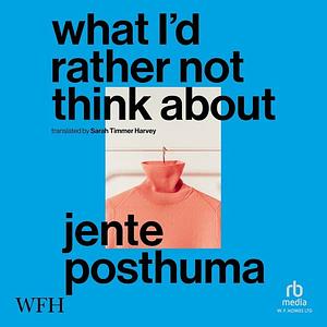 What I'd Rather Not Think About by Jente Posthuma