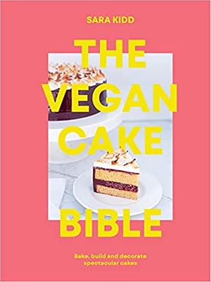 The Vegan Cake Bible: Bake, Build and Decorate Spectacular Vegan Cakes by Sara Kidd