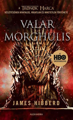 Valar Morghulis: A Trónok Harca készítésének hivatalos, vágatlan és hihetetlen története by James Hibberd