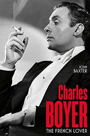 Charles Boyer: The French Lover by John Baxter