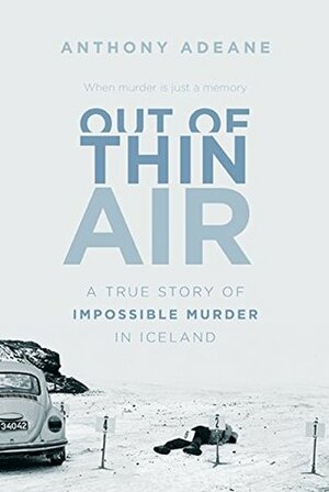 Out of Thin Air: The Peculiar Story of Iceland's Most Infamous Criminal Cases by Anthony Adeane