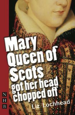 Mary Queen of Scots Got Her Head Chopped Off by Liz Lochhead