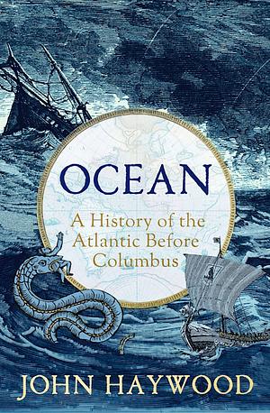 Ocean: A History of the Atlantic Before Columbus by John Haywood